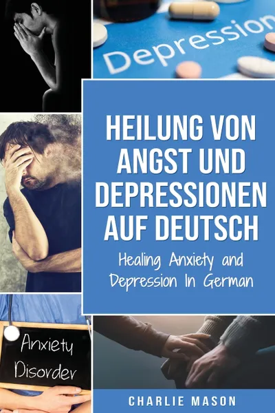 Обложка книги Heilung von Angst und Depressionen Auf Deutsch/ Healing Anxiety and Depression In German, Charlie Mason