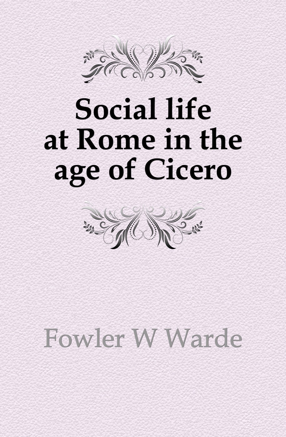 Social life at Rome in the age of Cicero