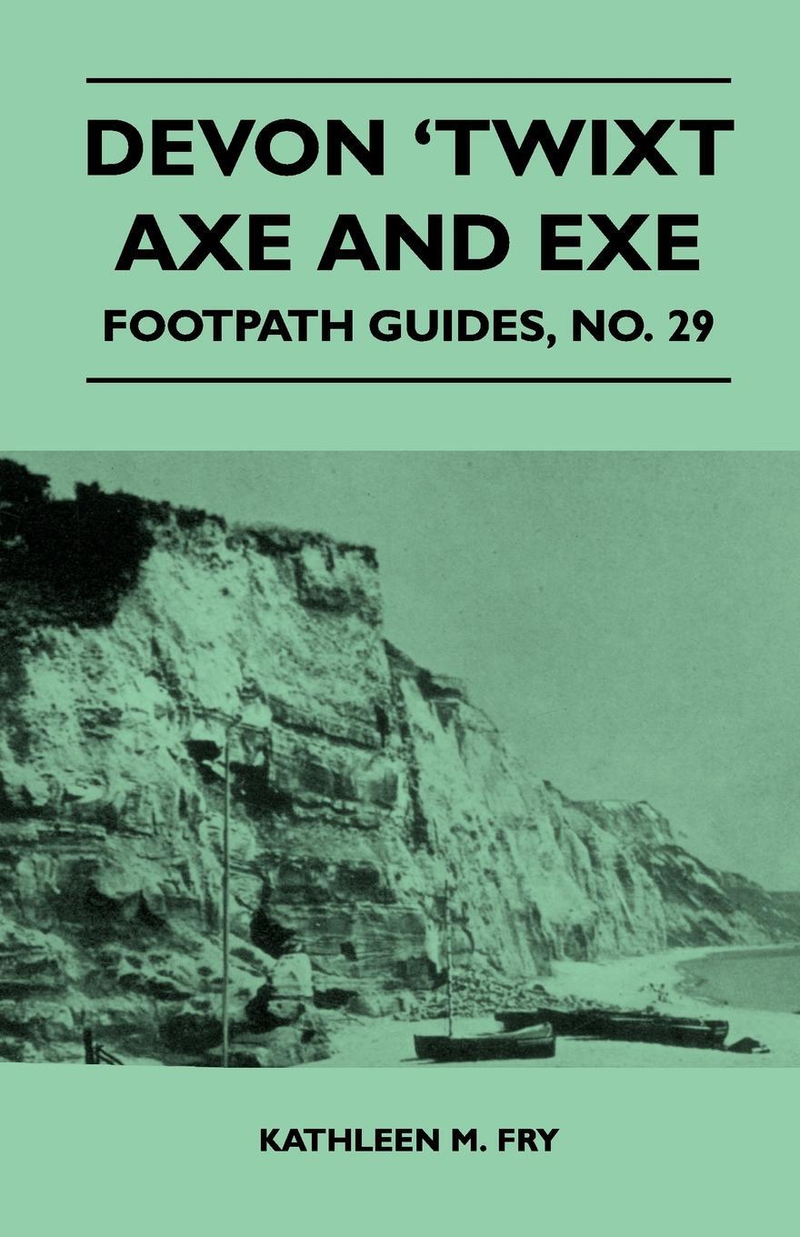 Devon `Twixt Axe and Exe - Footpath Guide. Kathleen M. Fry Devon `Twixt Axe and Exe - Footpath Guide. Kathleen M. Fry
