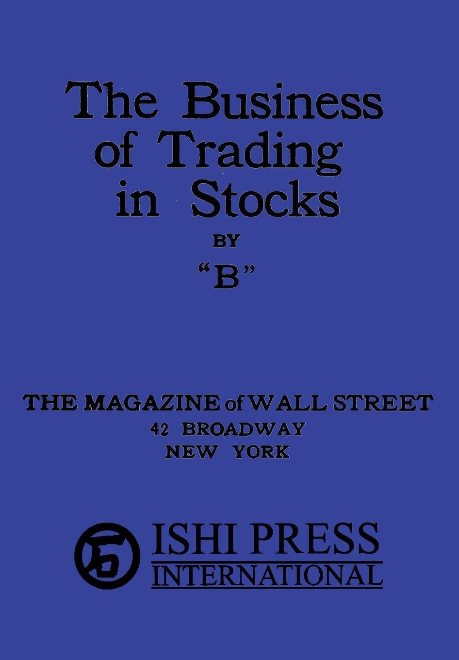 фото The Business of Trading in Stocks by "B"