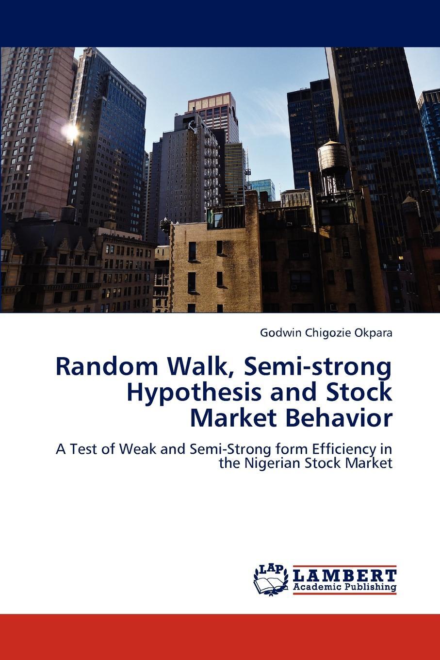 Random Walk, Semi-strong Hypothesis and Stock Market Behavior. Godwin Chigozie Okpara Random Walk, Semi-strong Hypothesis and Stock Market Behavior. Godwin Chigozie Okpara