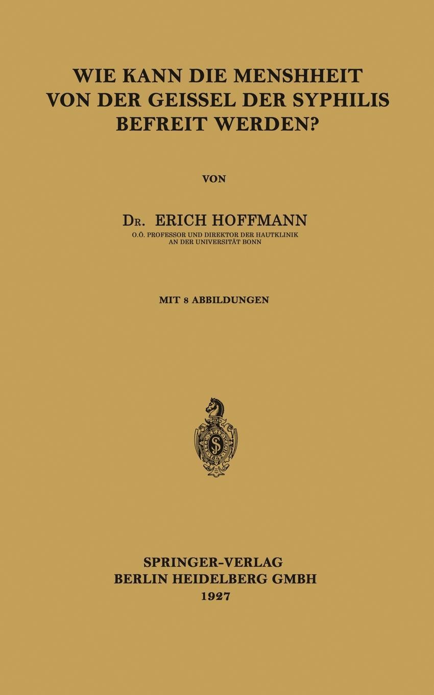 Wie Kann Die Menschheit Von Der Geissel Der Syphilis Befreit Werden?. Erich Hoffmann Wie Kann Die Menschheit Von Der Geissel Der Syphilis Befreit Werden?. Erich Hoffmann