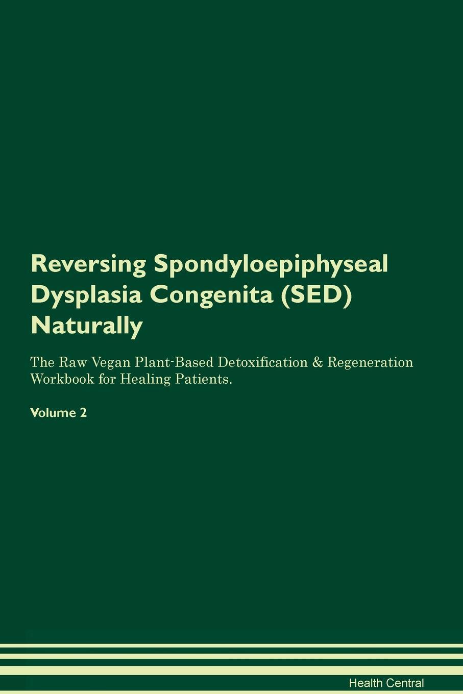 фото Reversing Spondyloepiphyseal Dysplasia Congenita (SED). Naturally The Raw Vegan Plant-Based Detoxification & Regeneration Workbook for Healing Patients. Volume 2
