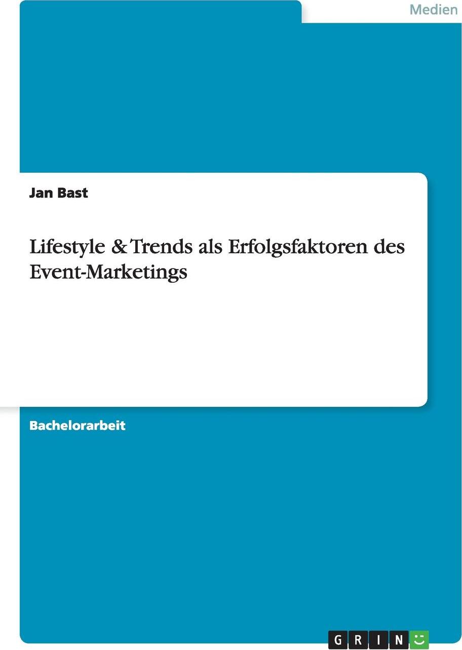 Lifestyle & Trends als Erfolgsfaktoren des Event-Marketings. Jan Bast Lifestyle & Trends als Erfolgsfaktoren des Event-Marketings. Jan Bast