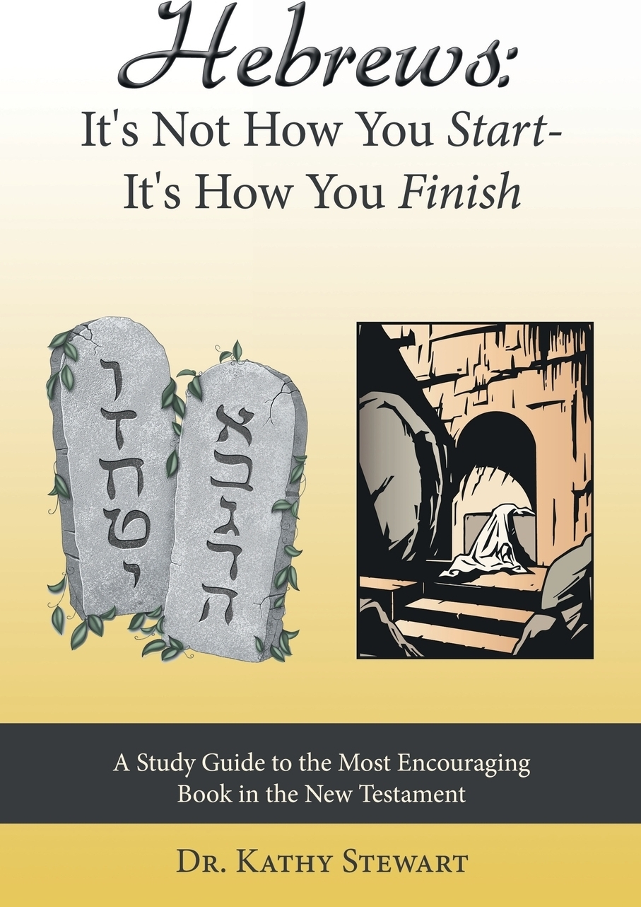 фото Hebrews. It's Not How You Start--It's How You Finish: A Study Guide to the Most Encouraging Book in the New Testament