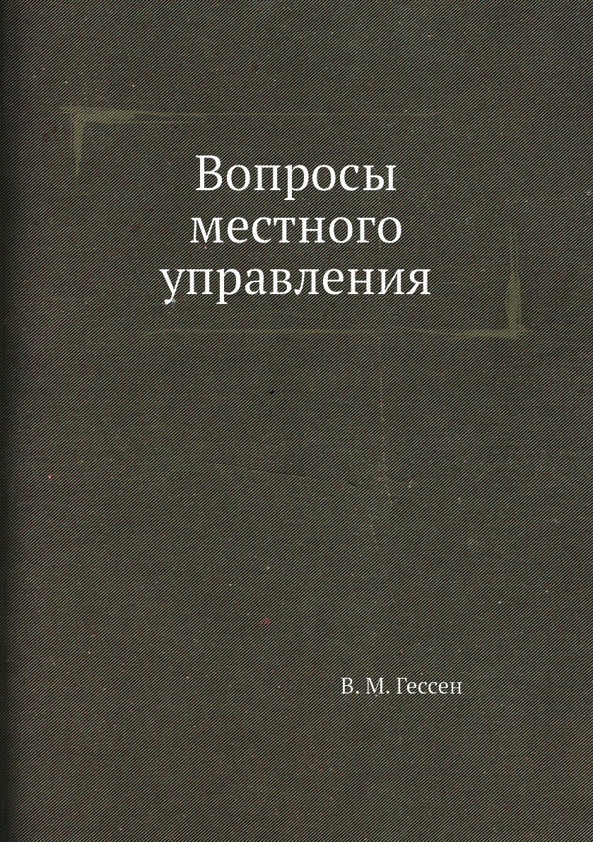 Вопросы местного управления. В. М. Гессен Вопросы местного управления. В. М. Гессен