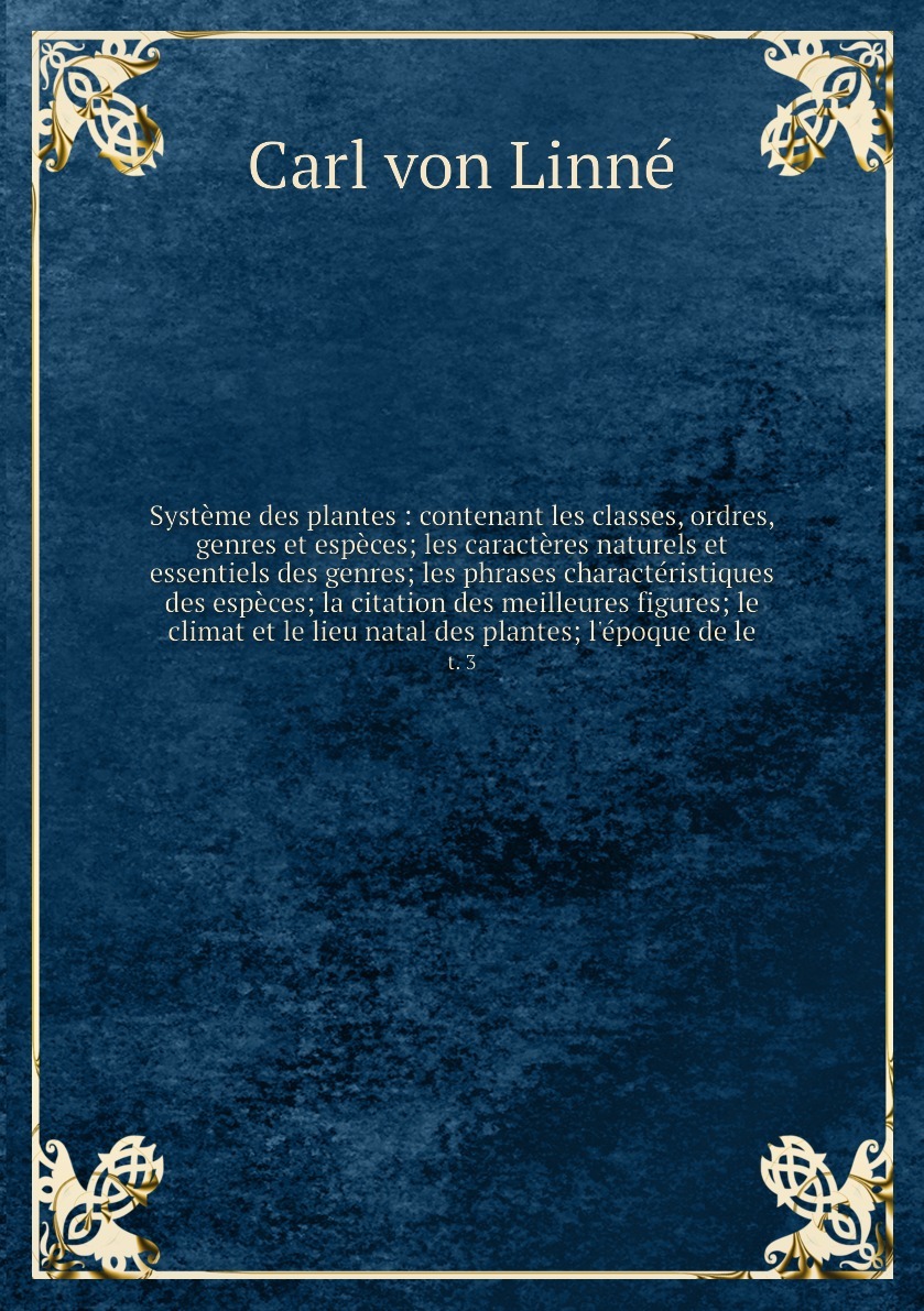 Kniga Systeme Des Plantes Contenant Les Classes Ordres Genres Et Especes Les Caracteres Naturels Et Essentiels Des Genres Les Phrases Characteristiques Des Especes La Citation Des Meilleures Figures Le Climat Et