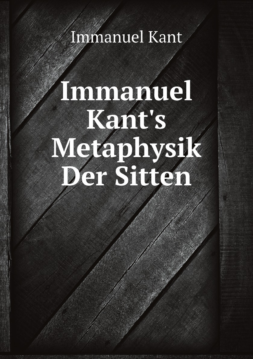 Worum geht es die metaphysik der sitten. Worum geht es die metaphysik der sitten