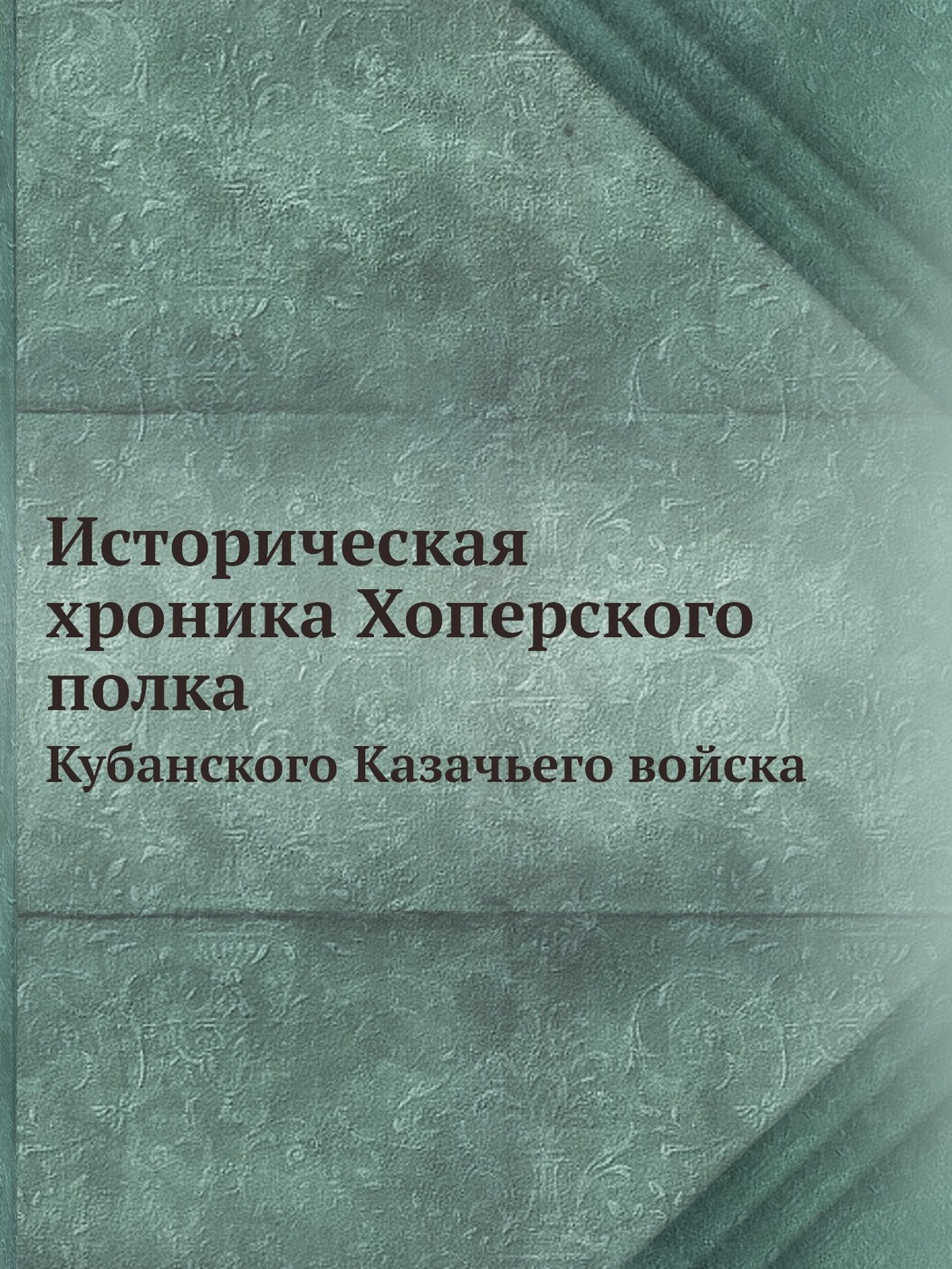 Историческая хроника хоперского полка кубанского казачьего войска