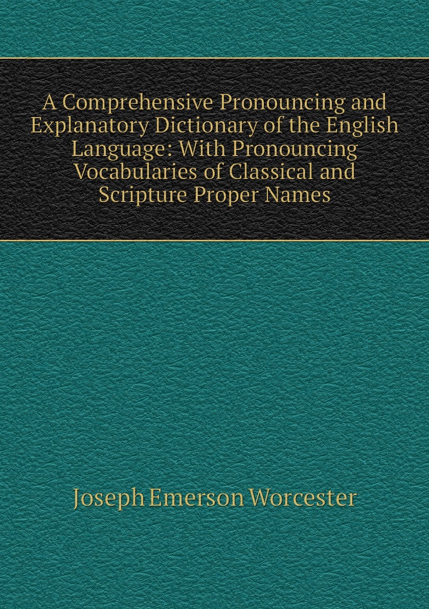 A Comprehensive Pronouncing And Explanatory Dictionary Of
