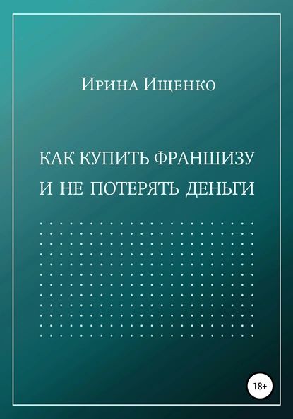 Как купить франшизу и не потерять деньги | Ищенко Ирина | Электронная книга