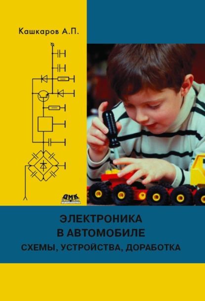 Электроника в автомобиле: полезные схемы, устройства, доработка штатного оборудования | Кашкаров Андрей Петрович | Электронная книга