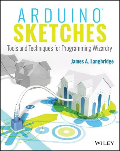 Arduino Sketches. Tools and Techniques for Programming Wizardry | Langbridge James A. | Электронная книга