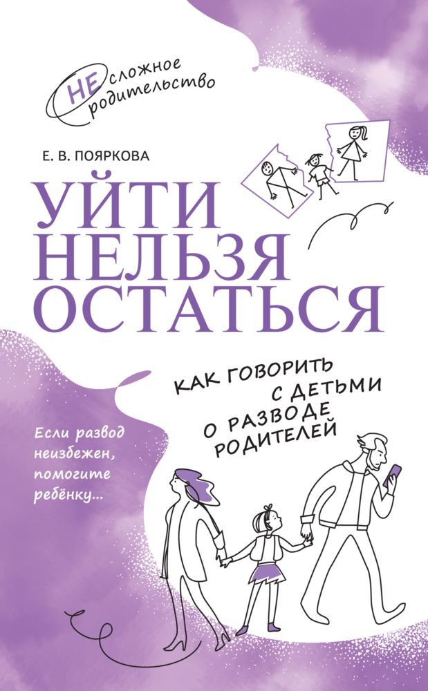 Уйти нельзя остаться. Как говорить с детьми о разводе родителей. НЕсложное родительство | Пояркова Елена Васильевна