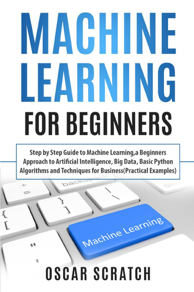 Machine Learning for Beginners. Step-by-Step Guide to Machine Learning ...
