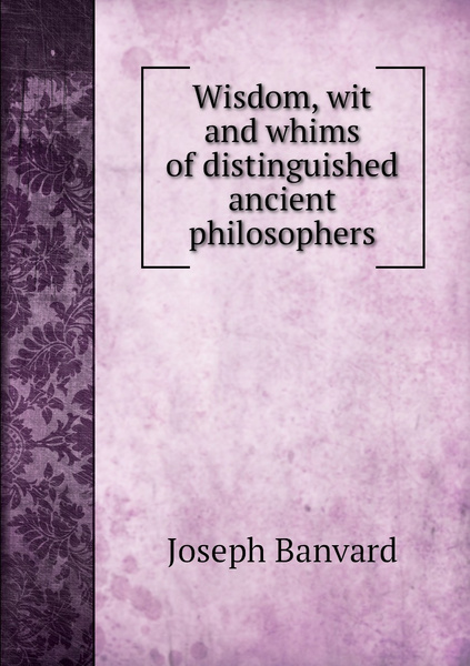 Wisdom, wit and whims of distinguished ancient philosophers - купить с ...