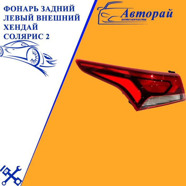 Фонарь задний левый внешний ХЕНДАЙ СОЛЯРИС 2 HYUNDAI SOLARIS - купить ...