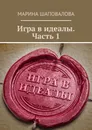 Игра в идеалы. Часть 1 - Марина Шаповалова