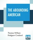 The Abounding American - Thomas William Hodgson Crosland