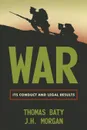 War. Its Conduct and Legal Results - Thomas Baty, J. H. Morgan