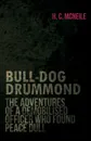 Bull-Dog Drummond - The Adventures of a Demobilised Officer Who Found Peace Dull - Herman Cyril McNeile