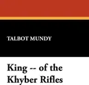 King -- of the Khyber Rifles - Talbot Mundy