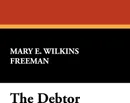 The Debtor - Mary Eleanor Wilkins Freeman
