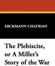 The Plebiscite, or a Miller's Story of the War - Erckmann-Chatrian