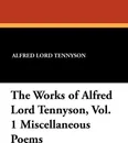 The Works of Alfred Lord Tennyson, Vol. 1 Miscellaneous Poems - Alfred Lord Tennyson