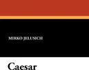 Caesar - Mirko Jelusich, Bernard Miall