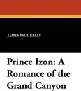 Prince Izon. A Romance of the Grand Canyon - James Paul Kelly