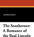 The Southerner. A Romance of the Real Lincoln - Thomas Dixon