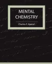 Mental Chemistry - Haanel - F. Haanel Charles F. Haanel, Charles F. Haanel