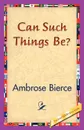 Can Such Things Be? - Ambrose Bierce
