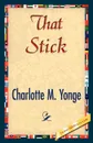That Stick - M. Yonge Charlotte M. Yonge, Charlotte M. Yonge