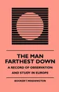 The Man Farthest Down - A Record of Observation and Study in Europe - Booker T. Washington, J. F. Nisbet