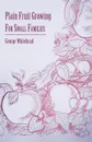 Plain Fruit Growing - For Small Families - George Whitehead