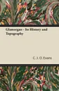 Glamorgan - Its History and Topography - C. J. O. Evans