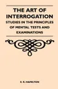 The Art of Interrogation - Studies in the Principles of Mental Tests and Examinations - E. R. Hamilton