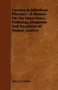 Carriers in Infectious Diseases - A Manual on the Importance, Pathology, Diagnosis and Treatment of Human Carriers - Henry J. Nichols