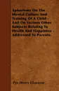 Aphorisms On The Mental Culture And Training Of A Child - And On Various Other Subjects Relating To Health And Happiness - Addressed To Parents. - Pye Henry Chavasse