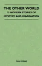 The Other World - 25 Modern Stories Of Mystery And Imagination - Phil Stong