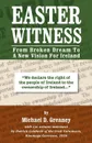 Easter Witness. From Broken Dream to a New Vision for Ireland - Michael D Greaney