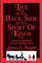 Life on the Back side of the Sport of Kings. A Never Ending Saga - James S. Wright