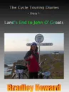 The Cycle Touring Diaries - Diary 1. Land's End to John O' Groats - Bradley Howard