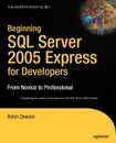 Beginning SQL Server 2005 Express for Developers. From Novice to Professional - Robin Dewson