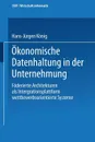 Okonomische Datenhaltung in der Unternehmung. Foderierte Architekturen als Integrationsplattform wettbewerbsorientierter Systeme - Hans-Jürgen König