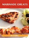 Marinade Greats. Delicious Marinade Recipes, the Top 100 Marinade Recipes - Jo Franks