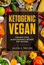 KetogenicVegan. The Best Keto,  Slow Cooker And Instant Pot Recipes - Alicia J. Taylor