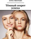 Тёмный секрет успеха - Анна Иванова